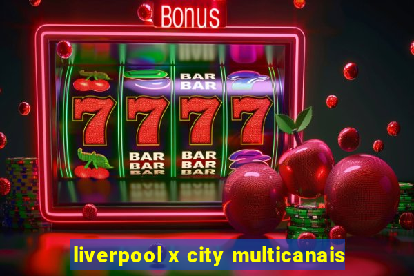 liverpool x city multicanais